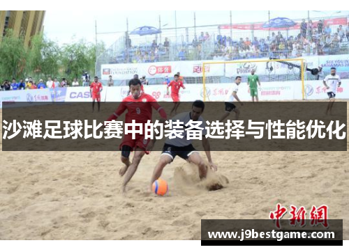 沙滩足球比赛中的装备选择与性能优化
